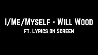 IMeMyself  Will Wood ft Lyrics on Screen [upl. by Esialb]