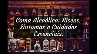 Coma Alcoólico Riscos Sintomas e Cuidados Essenciais [upl. by Ytinirt]