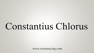 How To Say Constantius Chlorus [upl. by Esinal57]