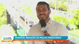 Possível redução da malha ferroviária Bahia corre risco de perder mais de 2 mil km de ferrovia [upl. by Sedecrem]