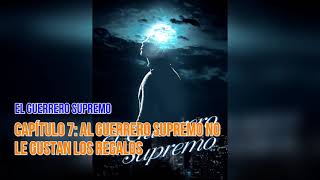 El Guerrero Supremo novela audiolibro Capítulo 7 Al Guerrero Supremo no le gustan los regalos [upl. by Augustine248]