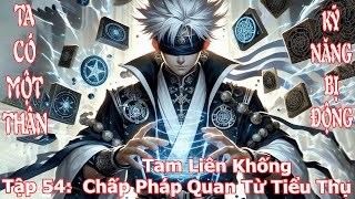 Ta Sở Hữu Kỹ Năng Bị Động Siêu Cấp Tập 54 Tam Liên Khống  Chấp Pháp Quan Từ Tiểu Thụ [upl. by Alexandrina]