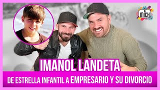 Imanol Landeta de estrella infantil a empresario y su divorcio  El Mich Tv [upl. by Beghtol787]