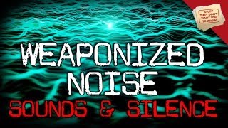 Sounds and Silence Weaponized Noise [upl. by Oinolopa]