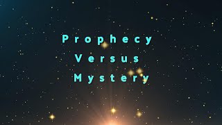 Prophecy versus Mystery [upl. by Ttelrahc]