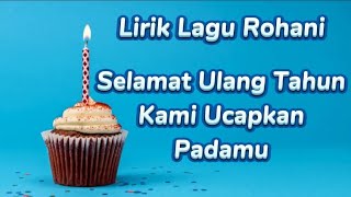 Selamat Ulang Tahun Kami Ucapkan Padamu  Lirik Lagu Rohani [upl. by Coralie]