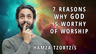 7 Reasons Why God Is Worthy Of Worship  Hamza Tzortzis [upl. by Anaya]