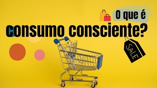 O que é consumo consciente [upl. by Merdith]