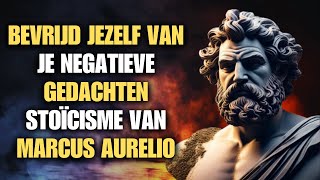 Bevrijd jezelf van je negatieve gedachten  stoïcisme van Marcus Aurelio [upl. by Larena]