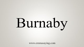 How To Say Burnaby [upl. by Nimesay289]