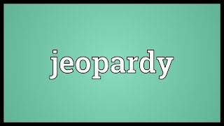 Jeopardy Meaning [upl. by Ennovihs53]