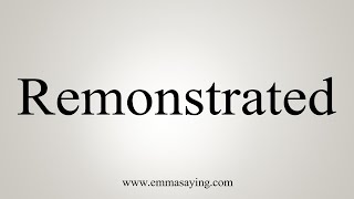 How To Say Remonstrated [upl. by Eal931]