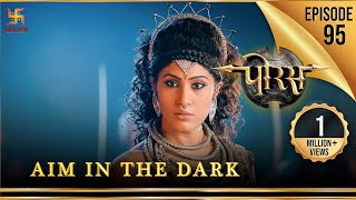 Porus  Episode 95  Aim in the dark  अंधेरे में लगाओ निशाना  पोरस  Swastik Productions India [upl. by Aeslek]