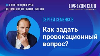 Завалить бывалого 7 типов провокационных вопросов  Сергей Семенков x LIVREZON CLUB [upl. by Ycniuqed]