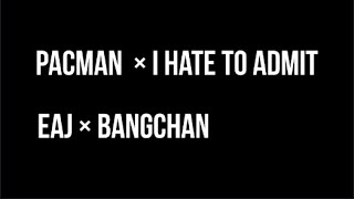 EAJ amp BANG CHAN  Pacman × I Hate to Admit Mashup [upl. by Bartolemo184]