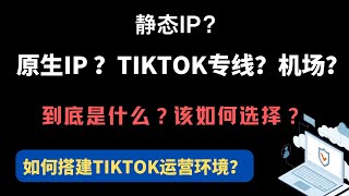 Tik Tok运营环境搭建教程静态IP？原生IP？软路由？直播专线？都是啥？运营titkok等社交媒体账号该如何选择一个视频为你解答清楚 [upl. by Kellby246]