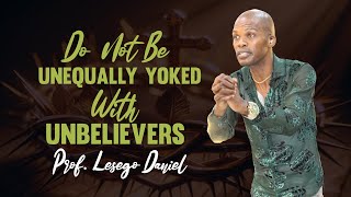 Do Not Be Unequally Yoked With Unbelievers By Prof Lesego Daniel [upl. by Acysej]