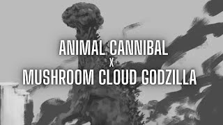 Animal Cannibal x Mushroom Cloud Godzilla [upl. by Nogras748]