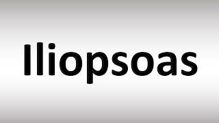 How to Pronounce Iliopsoas [upl. by Gee]