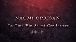 Naomi Oprisan  La Tine Vin Sami Cer Iertare 🎤2016🎼 Official Video [upl. by Terris]