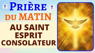 🙏 PRIÈRE du MATIN au SAINT ESPRIT CONSOLATEUR ✨Prière pour invoquer lEsprit Saint [upl. by Jewett95]