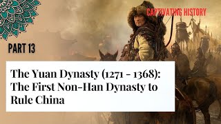 Part 13 The Yuan Dynasty 1271  1368 The First Non Han Dynasty to Rule China [upl. by Aihsad875]