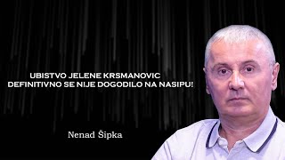 INTERVJU Nenad Šipka  Ubistvo Jelene Krsmanović definitivno se nije dogodilo na nasipu [upl. by Notlok]