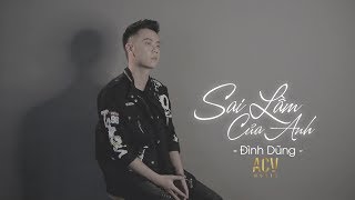 Sai Lầm Của Anh  Đình Dũng Lyrics Mv [upl. by Sevein]