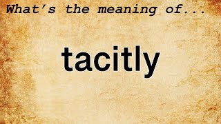 Tacitly Meaning  Definition of Tacitly [upl. by Zachery]