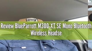 Review BlueParrott M300XT SE Mono Bluetooth Wireless Headset with Improved Call Quality for Mobile [upl. by Eanal]