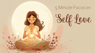 5 Minutes to Focus on Self Love Guided Meditation [upl. by Ydoow832]