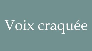 How to Pronounce Voix craquée Cracked voice Correctly in French [upl. by Forester]