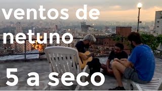 5 a seco  ventos de netuno  acústico OFICIAL [upl. by Yorle]