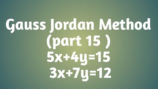 Gauss Jordan Method  part 15  5x4y15 and 3x7y12 [upl. by Sanalda]