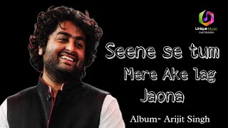 Seene se tm mere aake lag jao naa Album Arijit Singh [upl. by Yecnay]