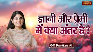 ज्ञानी और प्रेमी में क्या अंतर है  Devi Chitralekha Ji ke Pravachan  Satsang TV [upl. by Leese108]