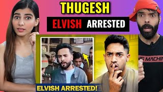 ELVISH YADAV ARRESTED UNFAIR THUGESH REACTION [upl. by Hubert]