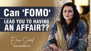 Can FOMO Lead You To Having An Affair  Eram Saeed [upl. by Enilemme]