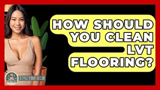 How Should You Clean LVT Flooring  Style Your Decor [upl. by Ronile512]