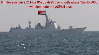 If Indonesia buys 12 Type 052DE destroyers with Whale Shark6000 it will dominate the ASEAN seas [upl. by Colier]