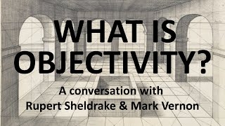 What is objectivity A conversation with Rupert Sheldrake amp Mark Vernon [upl. by Ennayllek]