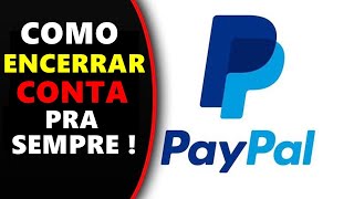 COMO ENCERRAR DEFINITIVAMENTE MINHA CONTA PAYPAL [upl. by Enytsirhc506]