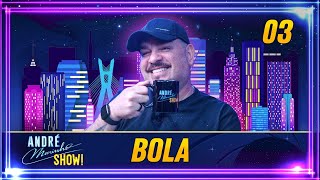 03  BOLA  ANDRÉ MARINHO SHOW [upl. by Lunt]