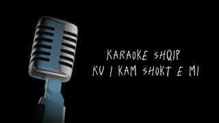 Karaoke shqip  ku I kam shok e mi [upl. by Terri]