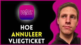 Hoe Je Jouw Vliegticket Bij Wizz Air Kunt Annuleren 2024  Volledige Uitleg [upl. by Tireb]