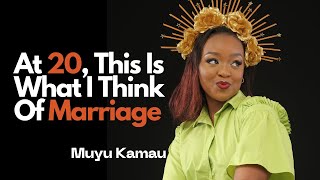 At 20 This Is What I Think Of Marriage Ft Muyu Kamau [upl. by Ailsa]