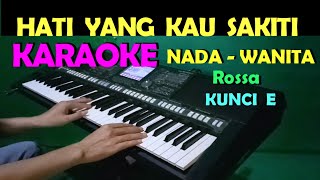 HATI YANG KAU SAKITI  Rossa  KARAOKE Nada Wanita HD [upl. by Wershba]