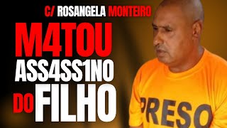 M4T3I O ASS4SS1NO DO MEU FILHO  V1NG4NÃ‡A DE PAI  ROSANGELA MONTEIRO  CRIME [upl. by Clarke258]