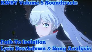 RWBY Volume 5 Soundtrack Path To Isolation Lyric Breakdown amp Song Analysis [upl. by Eurd502]