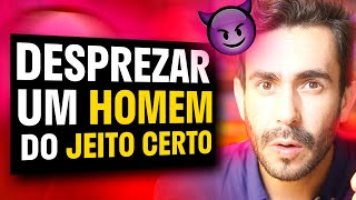 Como DESPREZAR um HOMEM do Jeito Certo [upl. by Notla]